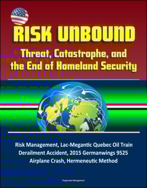 Risk Unbound: Threat, Catastrophe, and the End of Homeland Security - Risk Management, Lac-Megantic Quebec Oil Train Derailment Accident, 2015 Germanwings 9525 Airplane Crash, Hermeneutic Method