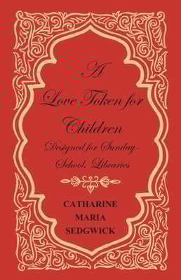 Love Token for Children - Designed for Sunday-School, Libraries