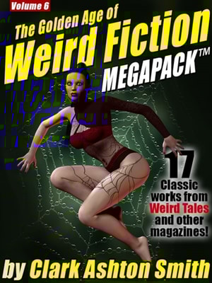 Golden Age of Weird Fiction MEGAPACK (R) Vol. 6: Clark Ashton Smith