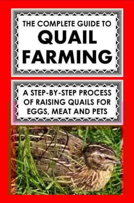 Complete Guide To Quail Farming: A Step-By-Step Process Of Raising Quails For Eggs, Meat, And Pets