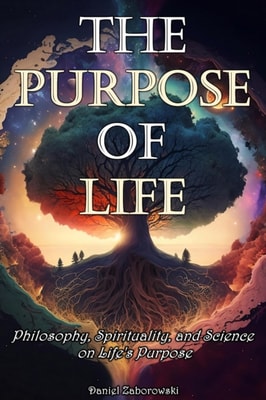Purpose of Life: Philosophy, Spirituality, and Science on Life's Purpose
