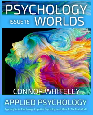Issue 16: Applied Psychology Applying Social Psychology, Cognitive Psychology and More To The Real World
