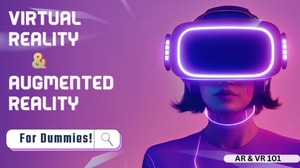 Virtual Reality and Augmented Reality for Dummies