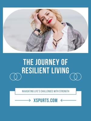 Journey of Resilient Living: Navigating Life's Challenges with Strength