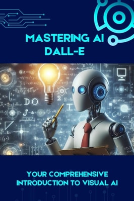Mastering AI DALL-E: Your Comprehensive Introduction to Visual AI