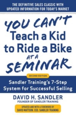 You Can't Teach a Kid to Ride a Bike at a Seminar, 2nd Edition: Sandler Training's 7-Step System for Successful Selling