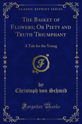 Basket of Flowers; Or Piety and Truth Triumphant