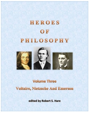 Heroes Of Philosophy, Volume Three, Voltaire, Nietzsche And Emerson