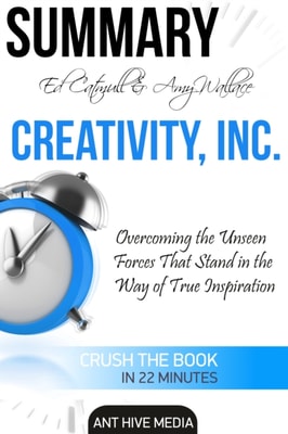 Ed Catmull & Amy Wallace's Creativity, Inc: Overcoming the Unseen Forces that Stand in the Way of True Inspiration | Summary