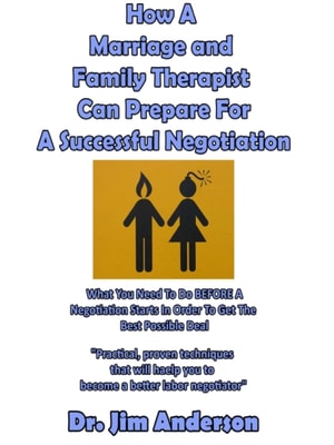 How A Marriage and Family Therapist Can Prepare For A Successful Negotiation: What You Need To Do BEFORE A Negotiation Starts In Order To Get The Best Possible Outcome