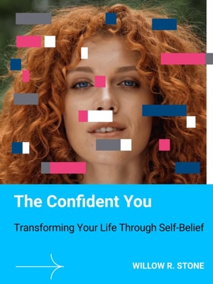 Confident You: Transforming Your Life Through Self-Belief