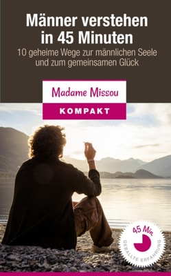 Manner verstehen in 45 Minuten - 10 geheime Wege zur mannlichen Seele und zum gemeinsamen Gluck