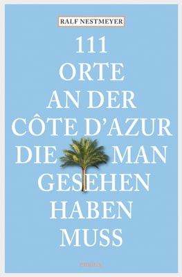 111 Orte an der Côte d'Azur, die man gesehen haben muss