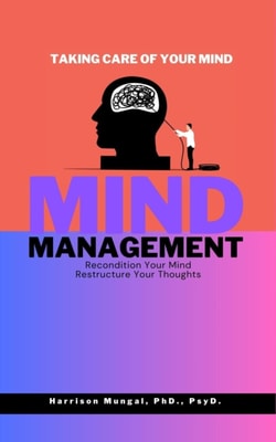 Mind Management - Recondition Your Mind, Restructure Your Thoughts - Taking Care of Your Mind