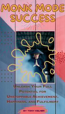 Monk Mode Success: Unleash Your Full Potential for Unstoppable Achievement, Happiness, and Fulfilment