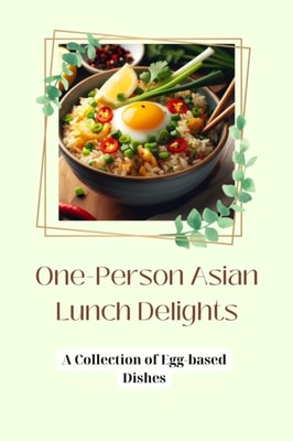 One-Person Asian Lunch Delights: A Collection of Egg-based Dishes