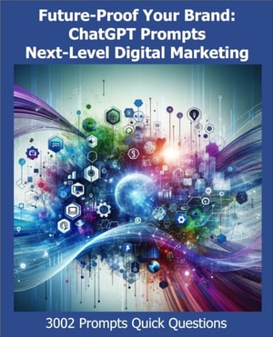 Future-Proof Your Brand 3002 ChatGPT Prompts for Next-Level Digital Marketing