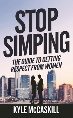 Stop Simping: The Guide To Getting Respect From Women