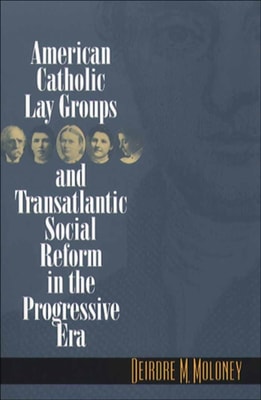 American Catholic Lay Groups and Transatlantic Social Reform in the Progressive Era