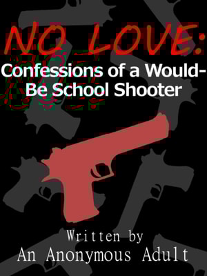 No Love: Confessions of a Would-Be School Shooter
