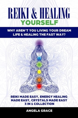 Reiki & Healing Yourself 3 in 1 Collection: Why Aren't You Living Your Dream Life & Healing The Fast Way?