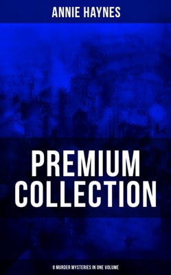 Annie Haynes Premium Collection - 8 Murder Mysteries in One Volume