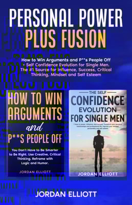 Personal Power Plus Fusion. How to Win Arguments and P**s People Off + Self Confidence Evolution for Single Men. The #1 Source for Influence, Success,  Critical Thinking, Mindset and Self-Esteem