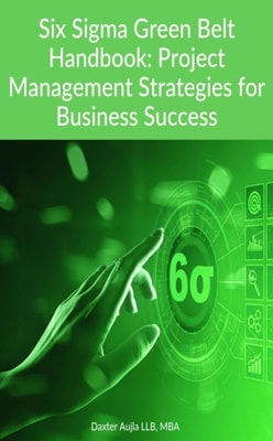 Six Sigma Green Belt Handbook: Project Management Strategies for Business Success