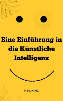 Eine Einfuhrung in die Kunstliche Intelligenz: Eine Einfuhrung in KI fur Anfanger