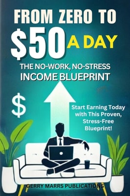 From Zero to $50 A Day: The No-Work, No-Stress Income Blueprint
