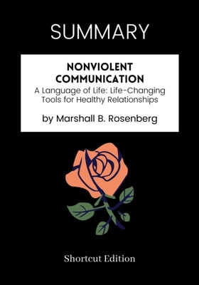 SUMMARY: Nonviolent Communication: A Language Of Life Life-Changing Tools For Healthy Relationships By Marshall B. Rosenberg