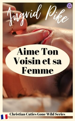 Aime Ton Voisin et sa Femme : Christian Cuties Gone Wild Series (French Edition)