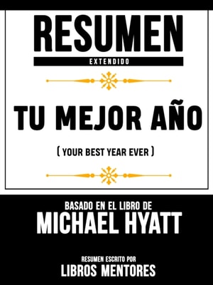 Resumen Extendido: Tu Mejor Ano (Your Best Year Ever) - Basado En El Libro De Michael Hyatt