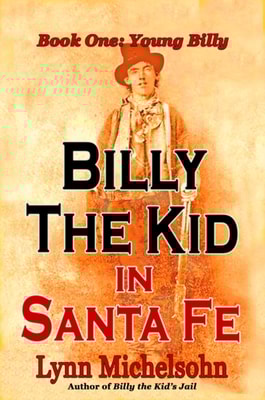 Billy the Kid in Santa Fe: Wild West History, Outlaw Legends, and the City at the End of the Santa Fe Trail. A Non-Fiction Trilogy. Book One: Young Billy