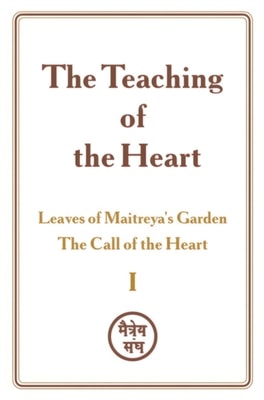 Teaching of the Heart: Volume I - Leaves of Maitreya's Garden. The Call of the Heart