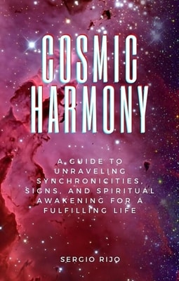 Cosmic Harmony: A Guide to Unraveling Synchronicities, Signs, and Spiritual Awakening for a Fulfilling Life