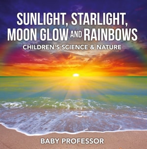 Sunlight, Starlight, Moon Glow and Rainbows | Children's Science & Nature