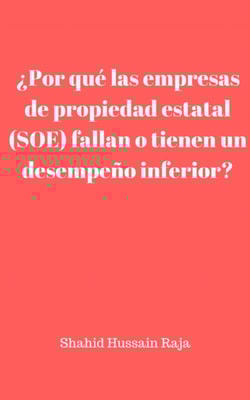 ¿Por qué las empresas de propiedad estatal (SOE) fallan o tienen un desempeño inferior?