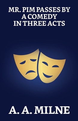 Mr. Pim Passes By: A Comedy in Three Acts