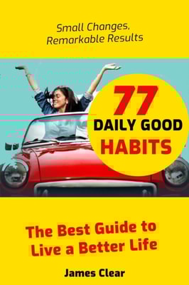 77 Daily  Good Habits: The Best Way to Live a Better Life