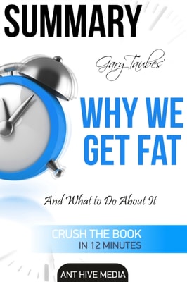 Gary Taubes'  Why We Get Fat: And What to Do About It Summary