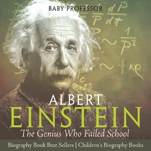 Albert Einstein : The Genius Who Failed School - Biography Book Best Sellers | Children's Biography Books