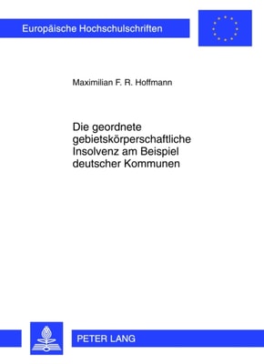 Die geordnete gebietskoerperschaftliche Insolvenz am Beispiel deutscher Kommunen