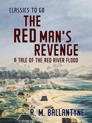 Red Man's Revenge A Tale of the Red River Flood