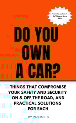 Do You Own A Car? - Things That Compromise Your Safety and Security On & Off the Road, and Practical Solutions for Each