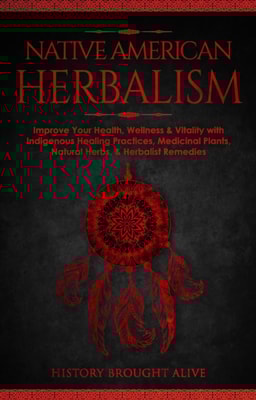 Native American Herbalism: Improve Your Health, Wellness & Vitality with Indigenous Healing Practices, Medicinal Plants, Natural Herbs, & Herbalist Remedies
