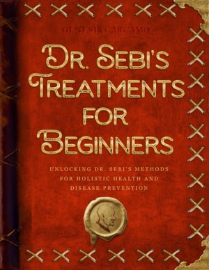 Dr. Sebi's Treatments Pocket Guide: Unlocking Dr. Sebi's Methods for Holistic Wellness