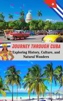 Journey Through Cuba : Exploring History, Culture, and Natural Wonders