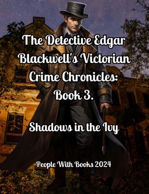 Detective Edgar Blackwell's Victorian Crime Chronicles: Book 3. Shadows in the Ivy