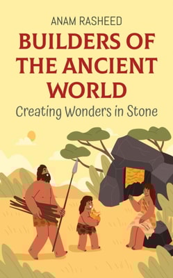 Builders of the Ancient World: Creating Wonders in Stone